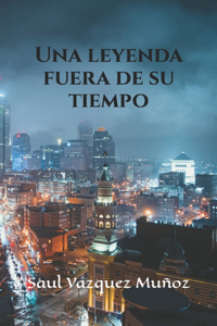 leyenda fuera de su tiempo
