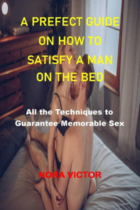 Prefect Guide on How to Satisfy a Man on the Bed