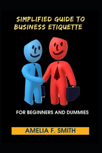 Simplified Guide To Business Etiquette For Beginners And Dummies