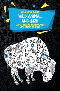 Wild Animal and Bird - Coloring Book - Animal Designs for Relaxation with Stress Relieving