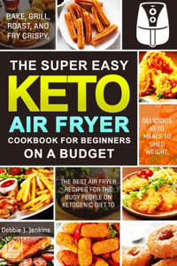The Super Easy Keto Air Fryer Cookbook for Beginners on a Budget
