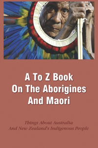 A To Z Book On The Aborigines And Maori