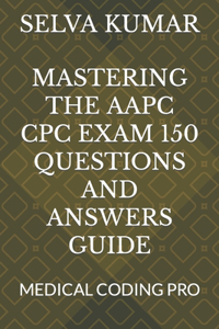 Mastering the Aapc Cpc Exam 150 Questions and Answers Guide