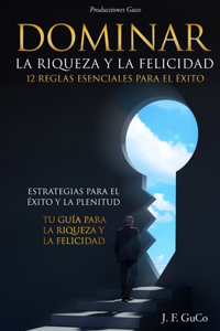 Dominar La Riqueza y La Felicidad 12 Reglas Esenciales para El Éxito