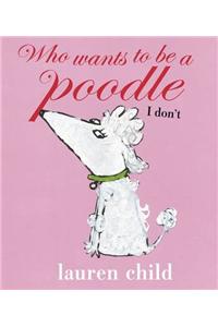 Who Wants to Be a Poodle, I Don't