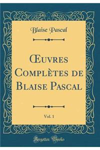 Oeuvres Complï¿½tes de Blaise Pascal, Vol. 1 (Classic Reprint)