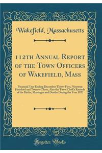 112th Annual Report of the Town Officers of Wakefield, Mass: Financial Year Ending December Thirty-First, Nineteen Hundred and Twenty-Three, Also the Town Clerk's Records of the Births, Marriages and Deaths During the Year 1923 (Classic Reprint)