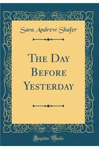 The Day Before Yesterday (Classic Reprint)