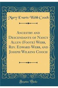 Ancestry and Descendants of Nancy Allyn (Foote) Webb, Rev. Edward Webb, and Joseph Wilkins Cooch (Classic Reprint)
