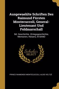 Ausgewaehlte Schriften Des Raimund Fürsten Montecuccoli, General-Lieutenant Und Feldmarschall