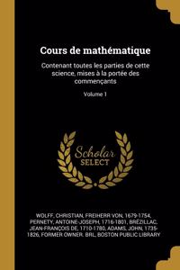 Cours de mathématique: Contenant toutes les parties de cette science, mises à la portée des commençants; Volume 1