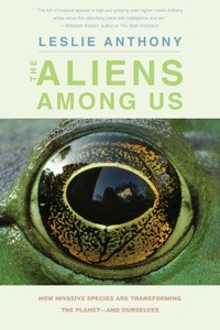 Aliens Among Us: How Invasive Species Are Transforming the Planet--And Ourselves