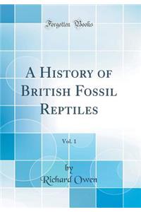 A History of British Fossil Reptiles, Vol. 1 (Classic Reprint)