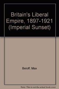 Britain's Liberal Empire, 1897-1921 (IMPERIAL SUNSET)
