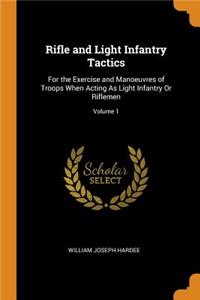 Rifle and Light Infantry Tactics: For the Exercise and Manoeuvres of Troops When Acting as Light Infantry or Riflemen; Volume 1