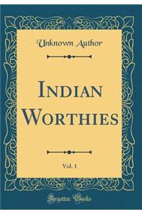 Indian Worthies, Vol. 1 (Classic Reprint)