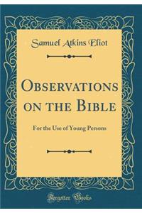 Observations on the Bible: For the Use of Young Persons (Classic Reprint)