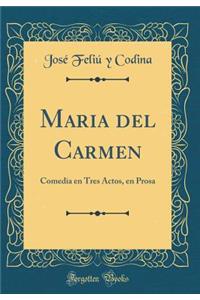Maria del Carmen: Comedia En Tres Actos, En Prosa (Classic Reprint)