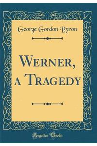 Werner, a Tragedy (Classic Reprint)