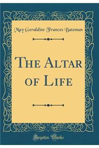 The Altar of Life (Classic Reprint)