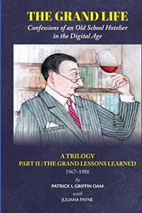 Grand Life: Confessions of an Old School Hotelier in the Digital Age: A TRILOGY - PART 2: The Grand Lessons Learned 1967-1988/