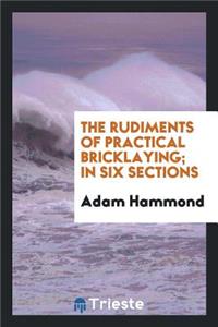 The Rudiments of Practical Bricklaying