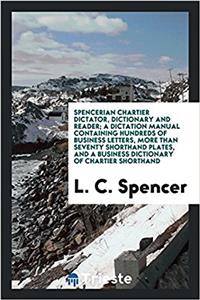 Spencerian Chartier dictator, dictionary and reader; a dictation manual containing hundreds of business letters, more than seventy shorthand plates, a