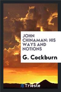 John Chinaman: His Ways and Notions