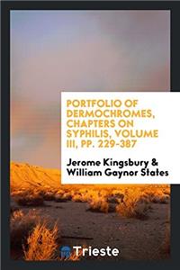 Portfolio of Dermochromes, Chapters on Syphilis, Volume III, Pp. 229-387