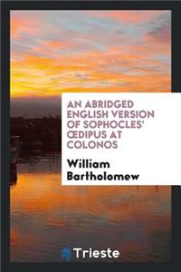 An Abridged English Version of Sophocles' Oedipus at Colonos; Written and Adapted by W ...