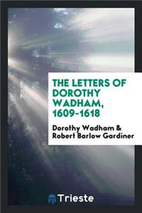 The Letters of Dorothy Wadham, 1609-1618