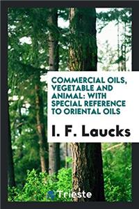 Commercial Oils, Vegetable and Animal: With Special Reference to Oriental Oils