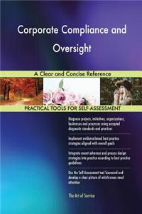 Corporate Compliance and Oversight A Clear and Concise Reference