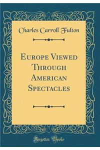Europe Viewed Through American Spectacles (Classic Reprint)