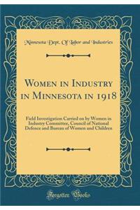 Women in Industry in Minnesota in 1918: Field Investigation Carried on by Women in Industry Committee, Council of National Defence and Bureau of Women and Children (Classic Reprint)
