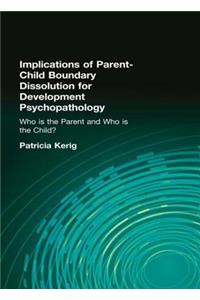 Implications of Parent-Child Boundary Dissolution for Developmental Psychopathology