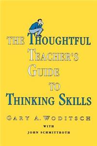 Thoughtful Teacher's Guide To Thinking Skills
