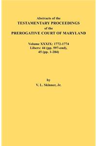Abstracts of the Testamentary Proceedings of the Prerogative Court of Maryland. Volume XXXIX, 1772-1774. Libers
