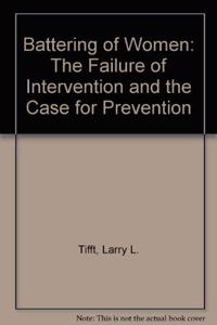 Battering of Women: The Failure of Intervention and the Case for Prevention