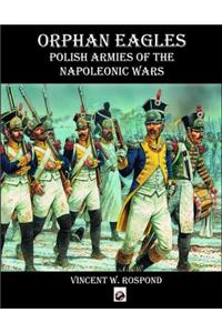 Orphan Eagles: Polish Armies of the Napoleonic Wars