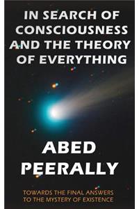 In Search of Consciousness and the Theory of Everything: Towards the final answer to the mystery of existence