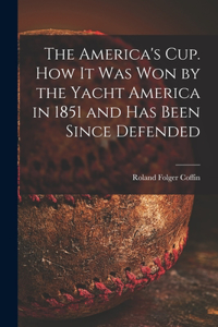 America's Cup. How It Was Won by the Yacht America in 1851 and Has Been Since Defended