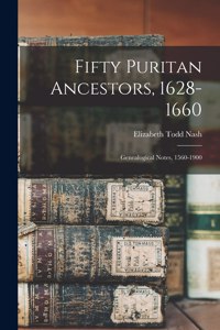 Fifty Puritan Ancestors, 1628-1660: Genealogical Notes, 1560-1900