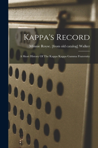 Kappa's Record; A Short History Of The Kappa Kappa Gamma Fraternity