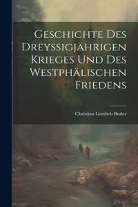 Geschichte Des Dreyssigjährigen Krieges Und Des Westphälischen Friedens