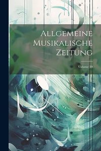 Allgemeine Musikalische Zeitung; Volume 39