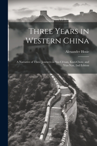 Three Years in Western China; a Narrative of Three Journeys in Ssu-ch'uan, Kuei-chow, and Yün-nan, 2nd Edition