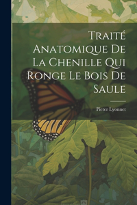 Traité Anatomique De La Chenille Qui Ronge Le Bois De Saule