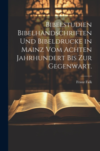 Bibelstudien Bibelhandschriften und Bibeldrucke in Mainz vom achten Jahrhundert bis zur Gegenwart.