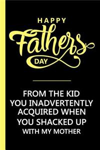 Happy Fathers day From the Kid you Inadvertently Acquired when you Shacked up With my Mother